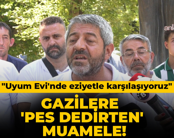 Gazilere pes dedirten muamele! "Uyum Evi'nde eziyetle karşılaşıyoruz"