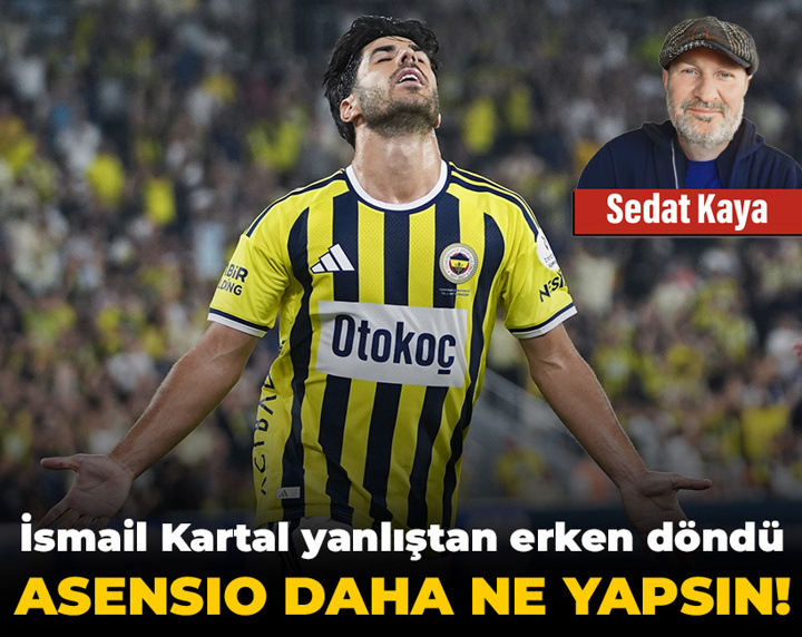 İsmail Kartal yanlıştan erken döndü: Asensio daha ne yapsın