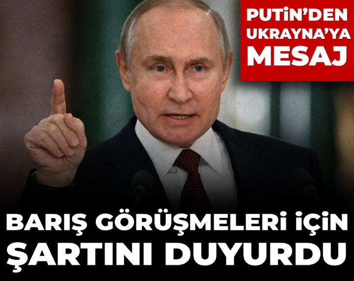 Putin’den Ukrayna’ya mesaj: Barış görüşmeleri için şartını duyurdu