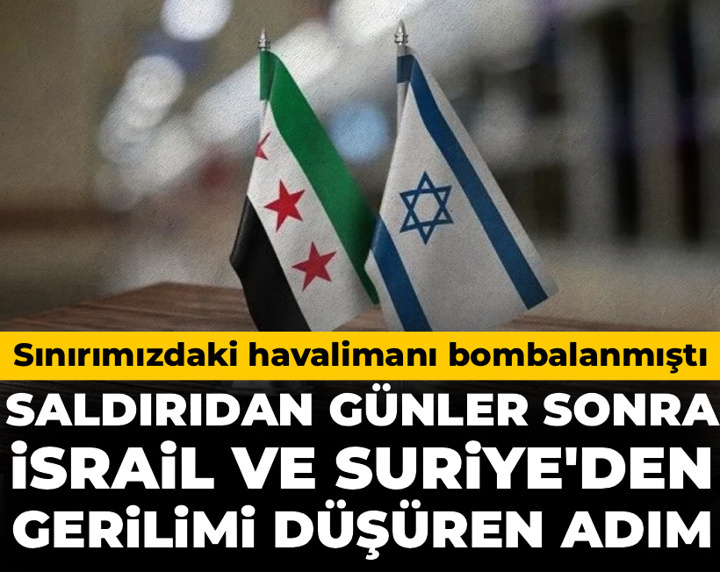 Sınırımızdaki saldırıdan günler sonra İsrail ve Suriye'den gerilimi düşüren adım