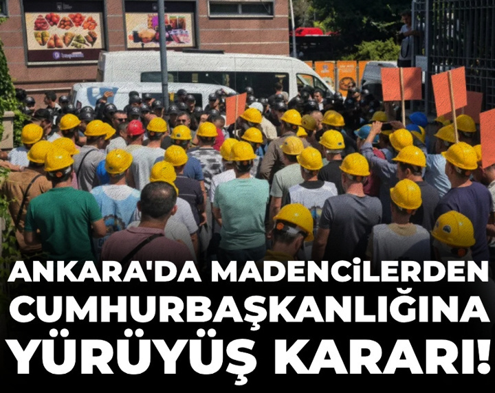 Ankara'da madencilerden Cumhurbaşkanlığına yürüme kararı