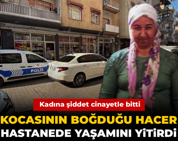 Kadına şiddet cinayetle bitti: Kocasının boğduğu Hacer hastanede yaşamını yitirdi