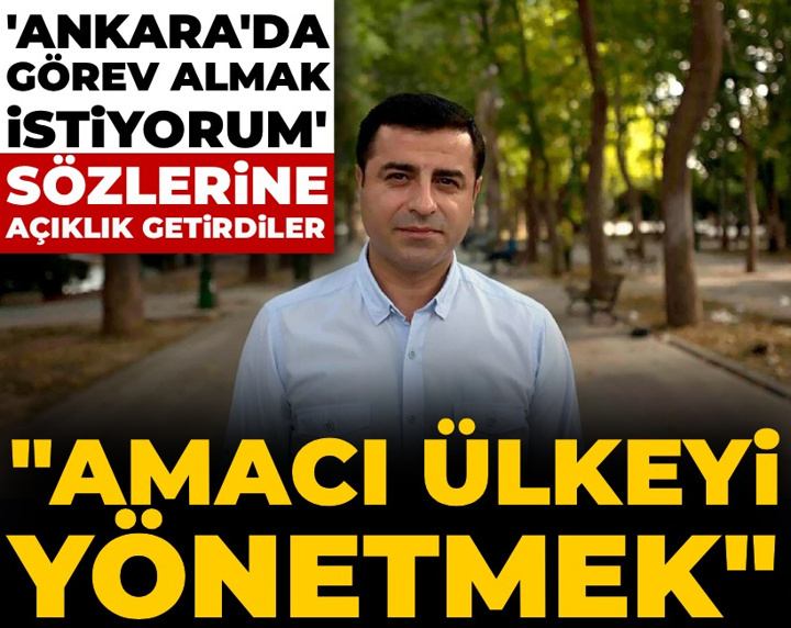 Selahattin Demirtaş'ın 'Ankara'da görev almak istiyorum' sözlerine açıklık getirdiler: Amacı ülkeyi yönetmek