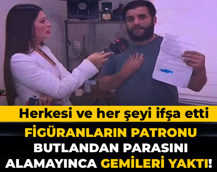 Figüranların patronu butlandan parasını alamayınca gemileri yaktı! Herkesi ve her şeyi ifşa etti