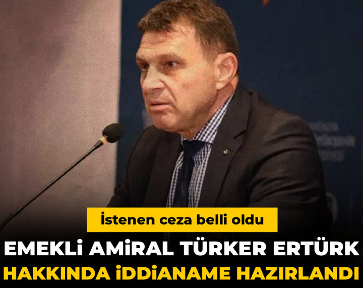 Emekli Amiral Türker Ertürk için istenen ceza belli oldu