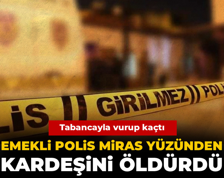Emekli polis miras yüzünden kardeşini öldürdü! Tabancayla vurup kaçtı