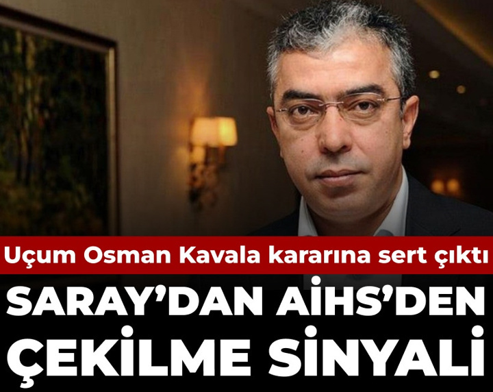 Saray'dan AİHS'den çekilme sinyali: Uçum Osman Kavala kararına sert çıktı