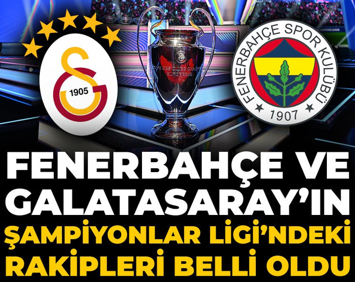 Fenerbahçe ve Galatasaray'ın Şampiyonlar Ligi'ndeki rakipleri belli oldu