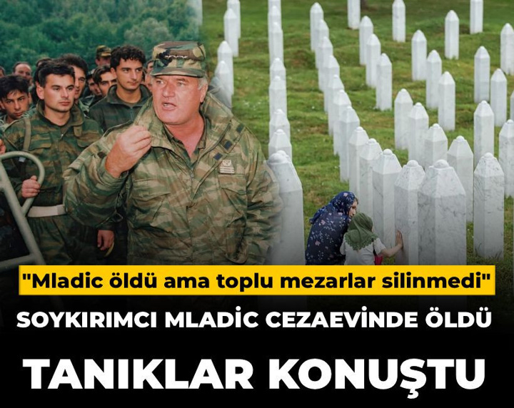 Soykırımcı Mladic cezaevinde öldü, tanıklar konuştu: Gerçeğin ölmesine izin vermeyeceğiz