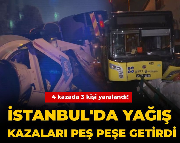 İstanbul'da yağış kazaları peş peşe getirdi: 4 ayrı kazada 3 kişi yaralandı
