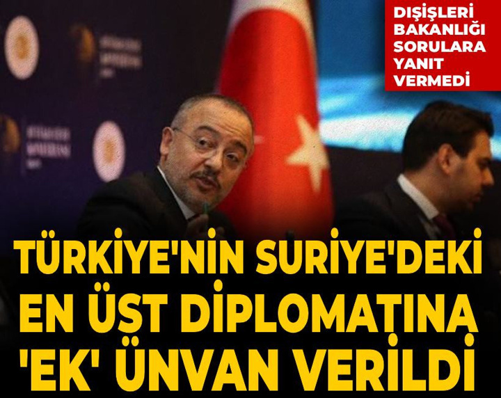 Türkiye'nin Suriye'deki en üst diplomatına yeni ünvan verildi: Dışişleri sorulara yanıt vermedi