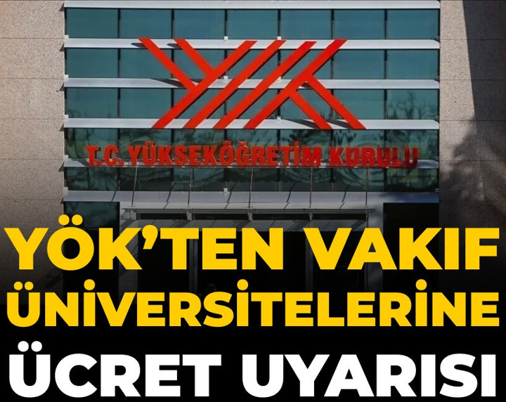YÖK'ten vakıf üniversitelerine ücret uyarısı