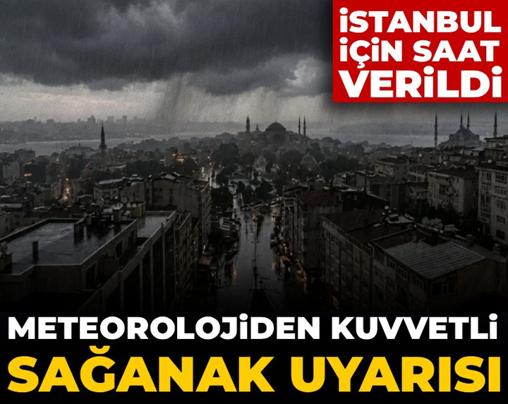 Meteorolojiden kuvvetli sağanak uyarısı: İstanbul için saat verildi
