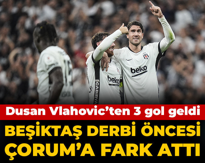 Beşiktaş'tan derbi öncesi tam 6 gollü galibiyet: Dusan Vlahovic hat-trick yaptı