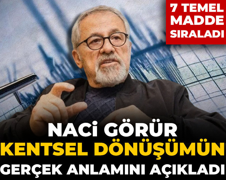 Naci Görür kentsel dönüşümün gerçek anlamını açıkladı! 7 temel madde sıraladı