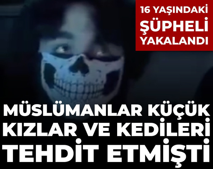 16 yaşındaki şüpheli yakalandı: Müslümanlar, küçük kızlar ve kedileri tehdit etmişti