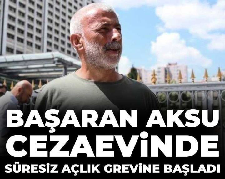 Başaran Aksu cezaevinde süresiz açlık grevine başladı