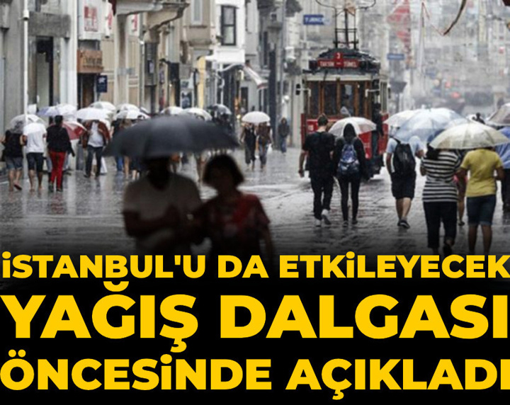 Meteoroloji İstanbul'u da etkileyecek yağış dalgası öncesinde açıkladı