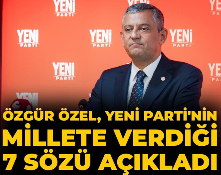 Özgür Özel YENİ Parti'nin millete verdiği 7 sözü açıkladı