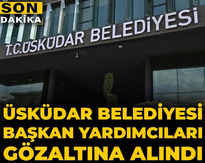 Son dakika | Üsküdar Belediyesi Başkan Yardımcıları gözaltına alındı
