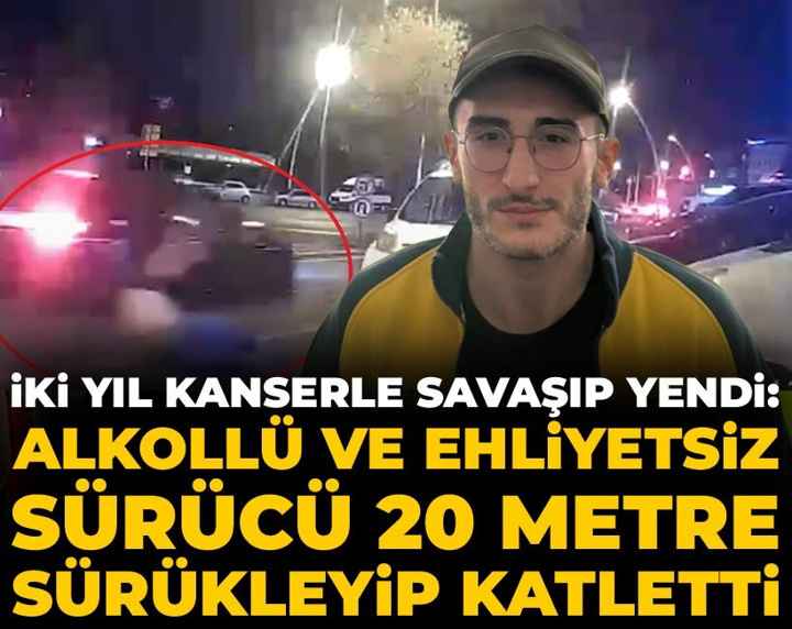 İki yıl kanserle savaşıp yendi: Alkollü ve ehliyetsiz sürücü 20 metre sürükleyip katletti