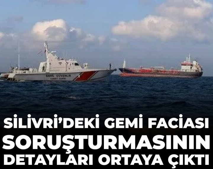 Silivri'deki gemi faciası soruşturmasının detayları ortaya çıktı