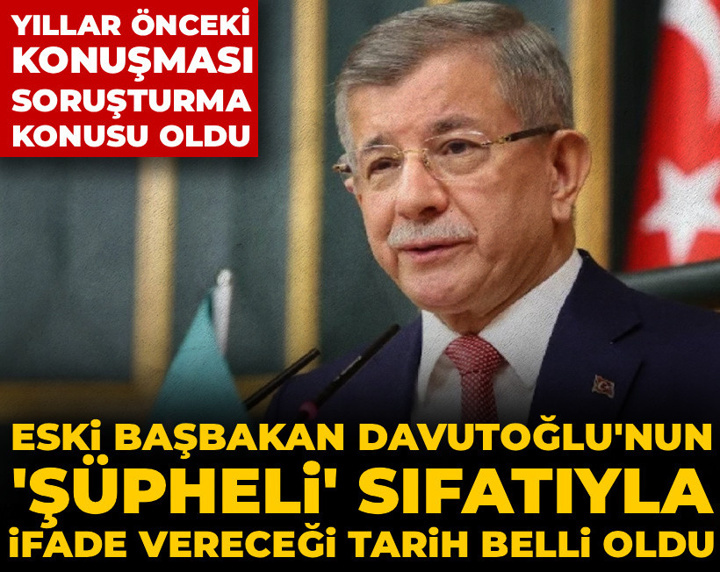 Son Dakika | Eski Başbakan Davutoğlu'nun 'şüpheli' sıfatıyla ifade vereceği tarih belli oldu