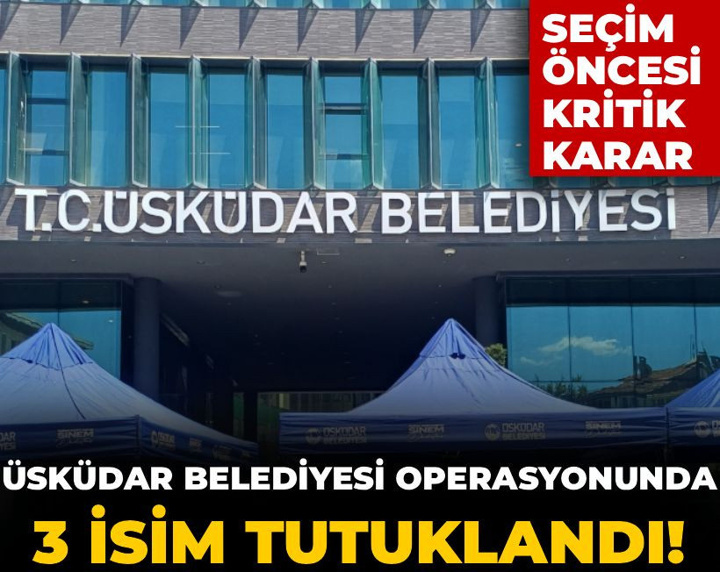 Son Dakika | Üsküdar Belediye Meclis üyesi 3 kişi tutuklandı