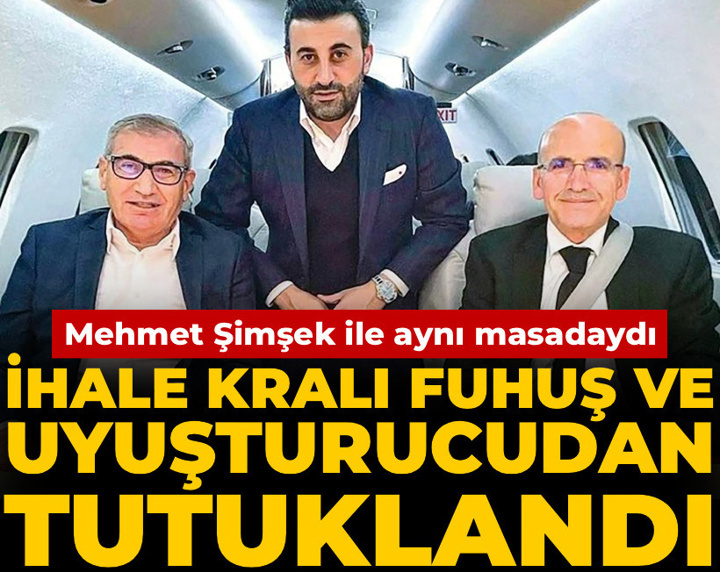 Mehmet Şimşek ile aynı masadaydı! İhale kralı fuhuş ve uyuşturucudan tutuklandı