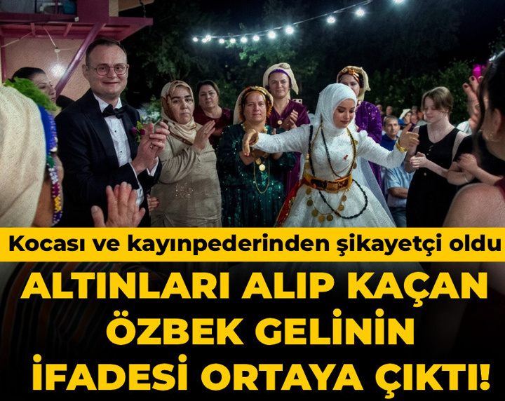 Altınları alıp kaçan Özbek gelinin ifadesi ortaya çıktı! Kocası ve kayınpederinden şikayetçi oldu