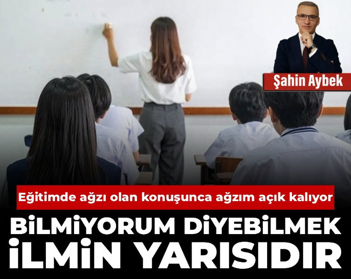 Bilmiyorum diyebilmek ilmin yarısıdır: Eğitimde ağzı olan konuşunca ağzım açık kalıyor