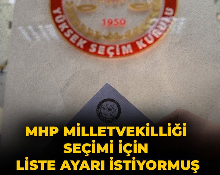MHP milletvekilliği seçimi için liste ayarı istiyormuş