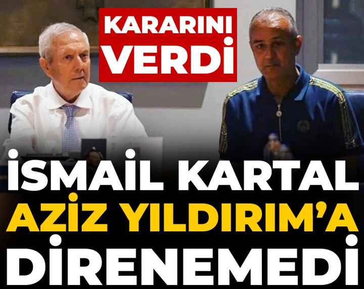 İsmail Kartal Aziz Yıldırım'a direnemedi: Kararını verdi