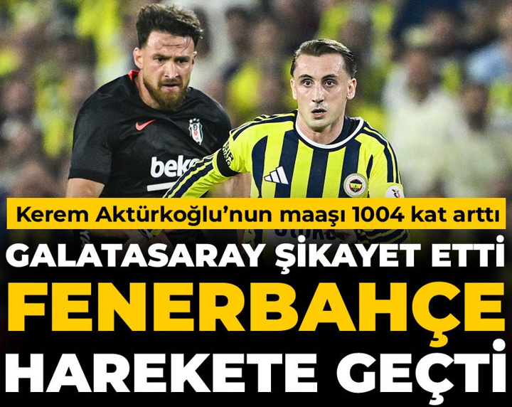Galatasaray şikayet etti Fenerbahçe harekete geçti: Kerem Aktürkoğlu'nun maaşı 1004 kat arttı