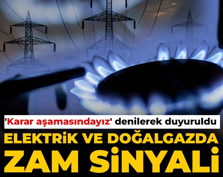 Elektrik ve doğal gaza zam sinyali: 'Karar aşamasındayız' denilerek duyuruldu