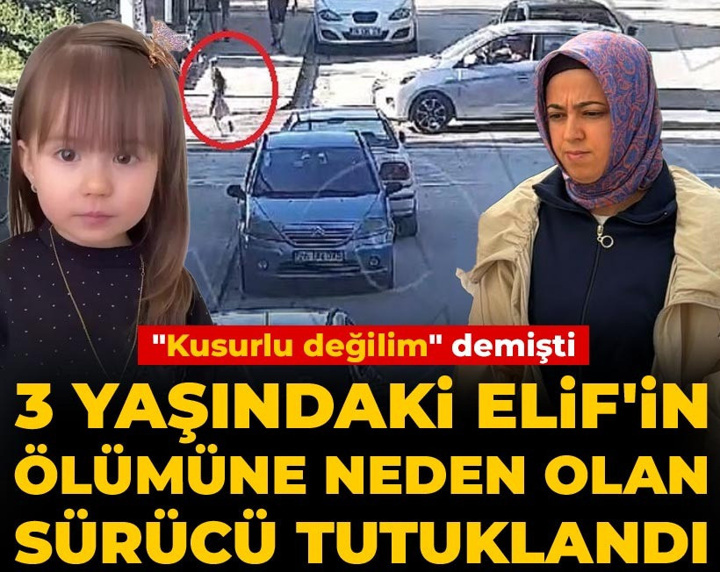 3 yaşındaki Elif'in ölümüne neden olan sürücü tutuklandı! "Kusurlu değilim" demişti görüntüler ortaya çıktı
