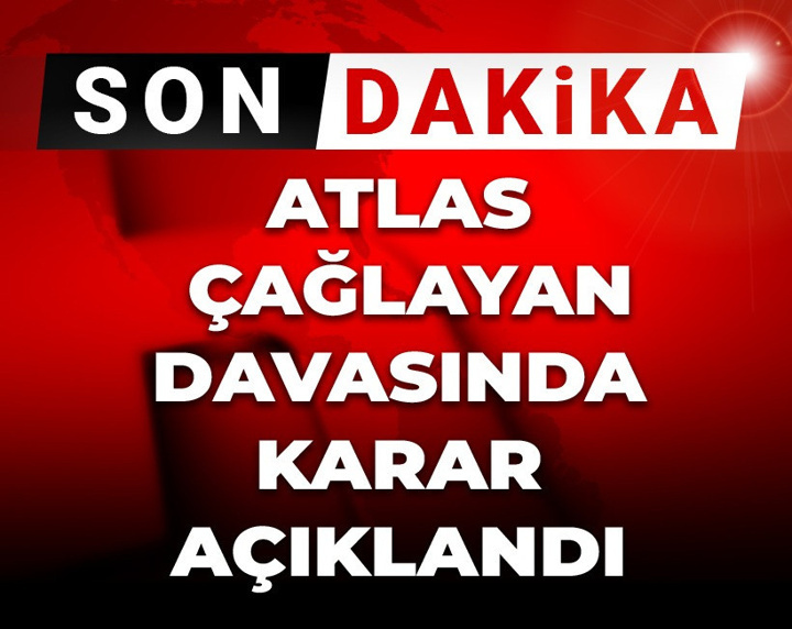Atlas Çağlayan davasında karar açıklandı!