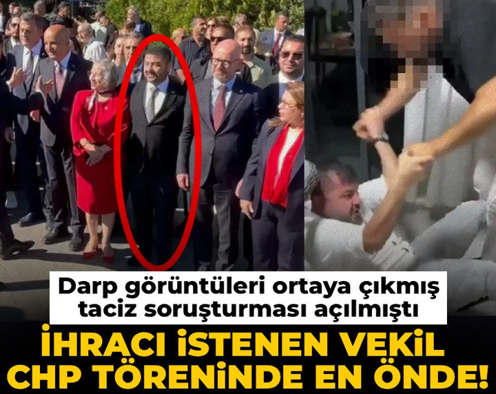 İhracı istenen vekil CHP töreninde en önde! Darp görüntüleri ortaya çıkmış, taciz soruşturması açılmıştı