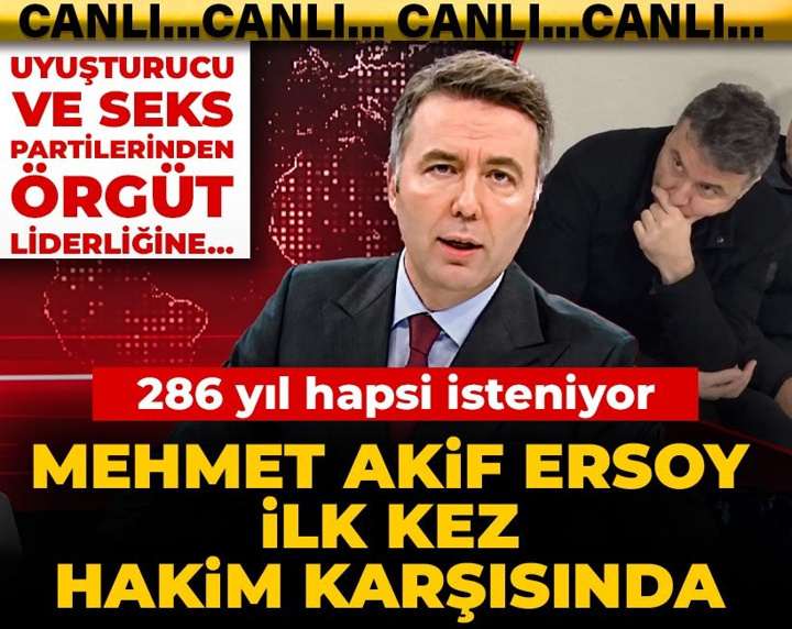 Mehmet Akif Ersoy ilk kez hakim karşısında! 286 yıl hapsi isteniyor