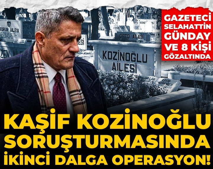 Son Dakika | Kaşif Kozinoğlu soruşturmasında 2. dalga operasyon: 9 kişi gözaltına alındı