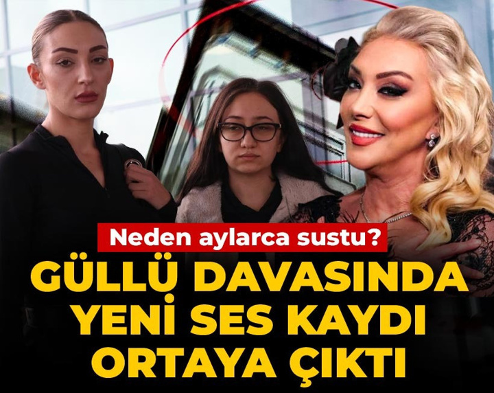 Güllü davasında yeni ses kaydı ortaya çıktı: Neden aylarca sustu?