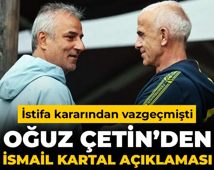 Oğuz Çetin'den istifadan vazgeçen İsmail Kartal ile ilgili açıklama