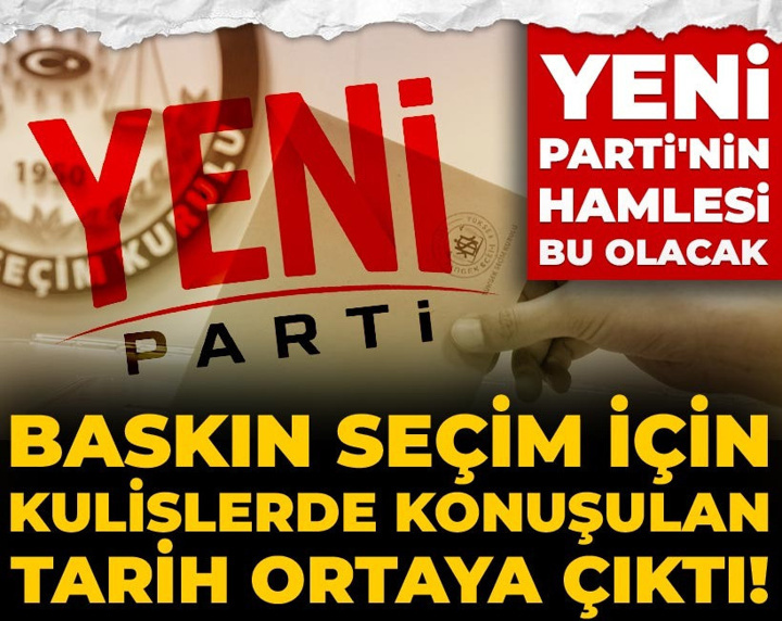 Baskın seçim için kulislerde konuşulan tarih ortaya çıktı! YENİ Parti'nin hamlesi bu olacak