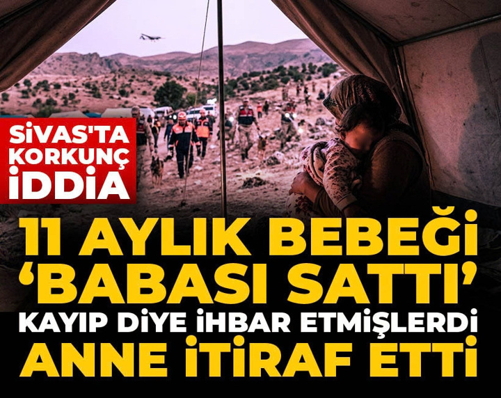Sivas'ta korkunç iddia: 11 aylık bebeği 'babası sattı'! Kayıp diye ihbar etmişlerdi anne itiraf etti