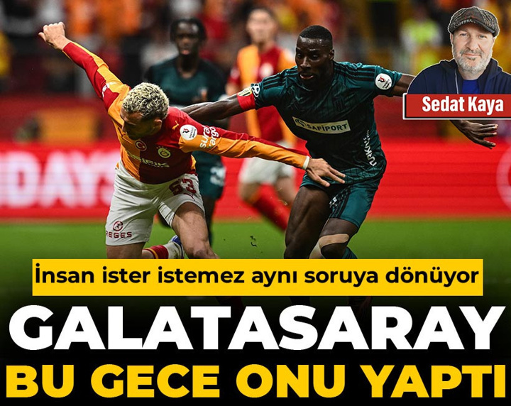 Galatasaray bu gece onu yaptı: İnsan ister istemez aynı soruya dönüyor