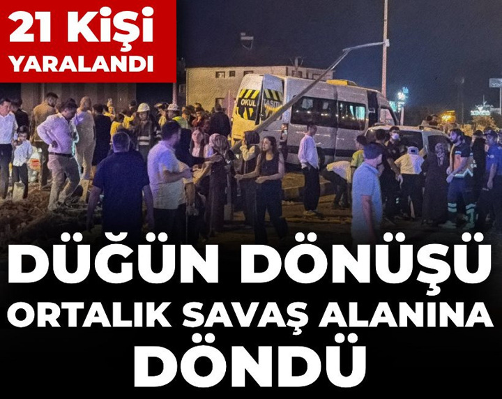 Düğün dönüşü ortalık savaş alanına döndü: 21 kişi yaralandı