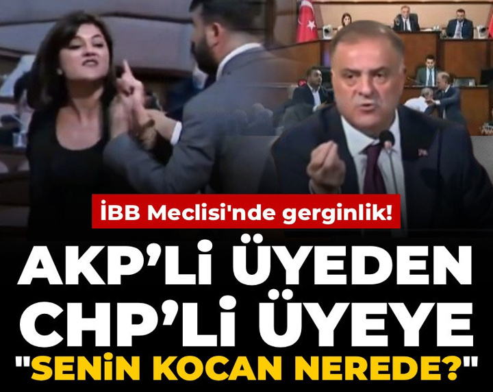 İBB Meclisi'nde gerginlik! AKP’li üyeden CHP’li üyeye: Senin kocan nerede?