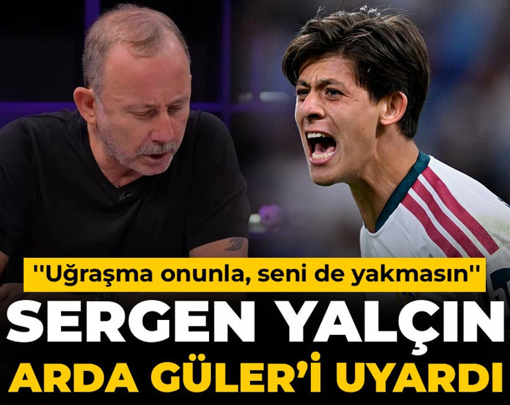 Sergen Yalçın Arda Güler'i uyardı: Uğraşma onunla, seni de yakmasın