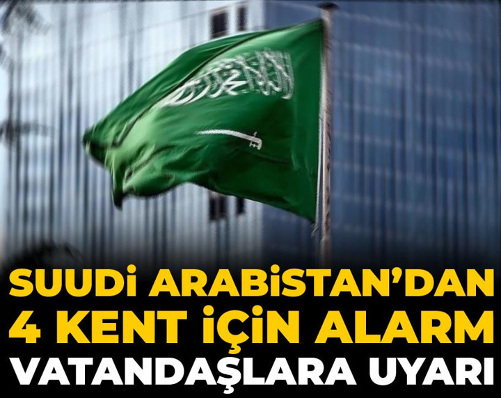Suudi Arabistan’dan 4 kent için alarm: Vatandaşlara uyarı
