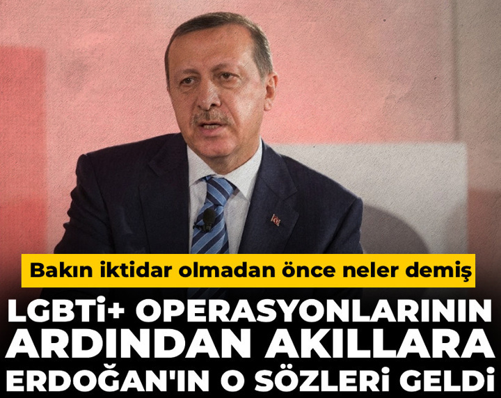 LGBTİ+ operasyonlarının ardından akıllara Erdoğan'ın o sözleri geldi: Bakın iktidar olmadan önce neler demiş